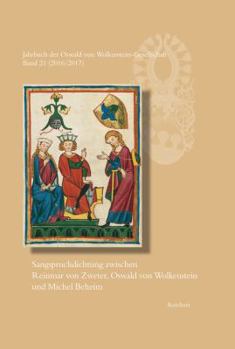 Jahrbuch Der Oswald Von Wolkenstein-Gesellschaft: Band 21 (2016/2017): Sangspruchdichtung Zwischen Reinmar Von Zweter, Oswald Von Wolkenstein Und Mich