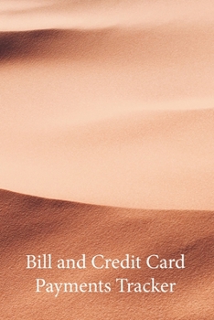 Bill and Credit Card Payments Tracker: Keep Track of all your Monthly Bill and Credit Card Payments, Due Dates, Amounts and Interest Paid, as Well as ... Yearly Overviews (Beige Sand Dunes Cover)