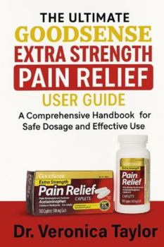 Paperback The Ultimate GOODSENSE EXTRA STRENGTH PAIN RELIEF User Guide: A Comprehensive Handbook for Safe Dosage and Effective Use Book