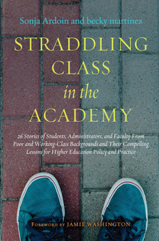 Paperback Straddling Class in the Academy: 26 Stories of Students, Administrators, and Faculty From Poor and Working-Class Backgrounds and Their Compelling Less Book