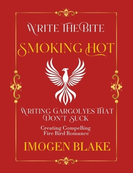 Smoking Hot: Writing Phoenixes That Don't Suck - Creating Compelling Fire Bird Romance (Write the Bite)