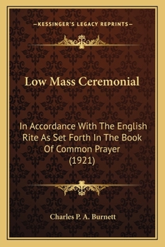 Paperback Low Mass Ceremonial: In Accordance With The English Rite As Set Forth In The Book Of Common Prayer (1921) Book