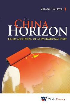The China Horizon: Glory and Dream of a Civilizational State - Book #3 of the Zhang Weiwei's China Trilogy
