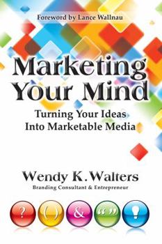 Paperback Marketing Your Mind: Turning Your Ideas Into Marketable Media Book