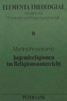Jugendreligionen Im Religionsunterricht: Ein Beitrag Zur Aktuellen Diskussion Um Die Neue Religiositaet