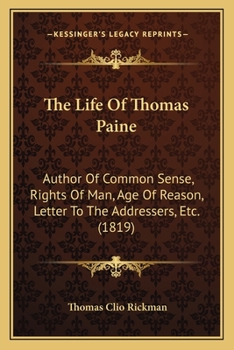 Paperback The Life Of Thomas Paine: Author Of Common Sense, Rights Of Man, Age Of Reason, Letter To The Addressers, Etc. (1819) Book