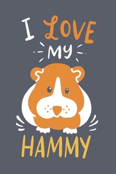 I Love My Hammy: Funny Pet Journal | Notebook | Workbook For Furry Animal Lover - 6x9 - 120 Dot Grid Pages