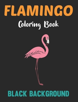 Paperback Flamingo Coloring Book Black Background: A Flamingos Coloring Book For Adults Stress Relieving Activity Book For Adults To Color Animal Coloring Book. Book