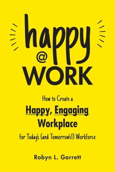 Paperback Happy at Work: How to Create a Happy, Engaging Workplace for Today's (and Tomorrow's!) Workforce Book