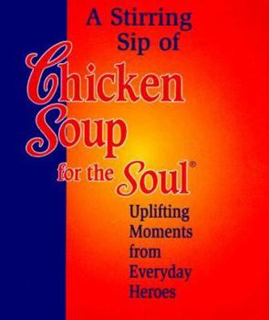 Hardcover Stirring Sip of Chicken Soup for the Soul: Uplifting Moments from Everyday Heroes Book
