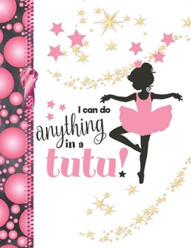 I Can Do Anything In A Tutu: Ballet Gifts For Girls A Sketchbook Sketchpad Activity Book For Ballerina Kids To Draw And Sketch In