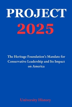 Project 2025: The Heritage Foundation’s Mandate for Conservative Leadership and Its Impact on America