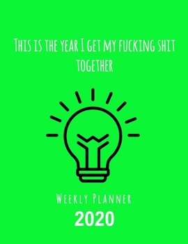 Paperback This Is The Year I Get My Fucking Shit Together 2020 Weekly Planner: Fun Sweary Monthly Calendar Diary Organizer - 4 Icons Green Book