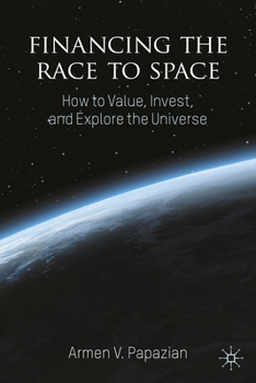 Hardcover Financing the Race to Space: How to Value, Invest, and Explore the Universe Book