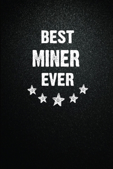Best Miner Ever: 6"x9" Inch- 100 Pages Blank Lined Journal Notebook Appreciation Gift. Paperback. Birthday or Christmas Gift For Miner.100 Pages ... Writing Daily Routine, Journal and Hand Note