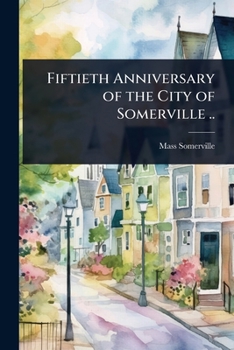 Fiftieth Anniversary of the City of Somerville ..