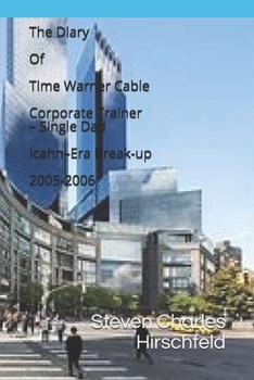 Paperback The Diary Of Time Warner Cable Corporate Trainer - Single Dad Icahn-Era Break-up 2005-2006 Book