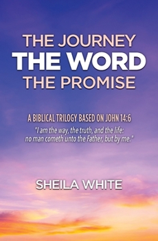 Paperback The Journey, The Word, The Promise: A Biblical Trilogy Based on John 14:6 Book