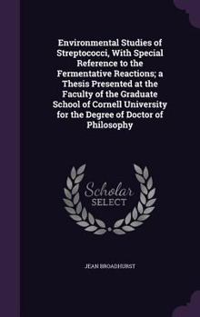 Environmental Studies of Streptococci, with Special Reference to the Fermentative Reactions; A Thesis Presented at the Faculty of the Graduate School of Cornell University for the Degree of Doctor of 