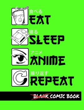 Eat Sleep Anime Repeat Blank Comic Book: Create Your Own Comics - Comic Book Story Journal - Notebook For Drawing - Artist Sketchbook