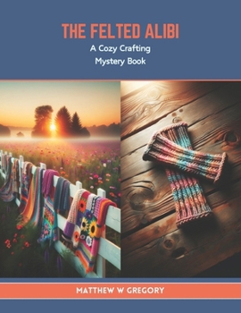 Paperback The Felted Alibi: A Cozy Crafting Mystery Book