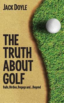 Paperback The Truth About Golf: Balls, Birdies, Bogeys...and Beyond Book