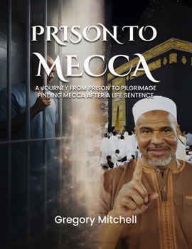 Paperback Prison to Mecca: A Journey from Prison to Pilgrimage: Finding Mecca After a Life Sentence Book
