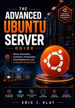 Paperback The Advanced Ubuntu Server Guide: Master Automation, Containers, Virtualization, Cloud Deployment, and Production Infrastructure Book