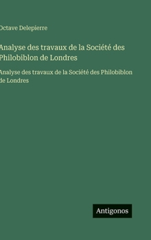 Hardcover Analyse des travaux de la Société des Philobiblon de Londres: Analyse des travaux de la Société des Philobiblon de Londres [French] Book