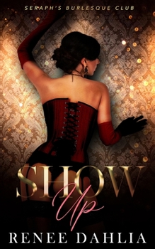 Show Up - Book #1 of the Seraph's Burlesque Club