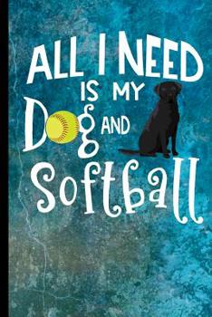 All I Need Is My Dog And Softball: Black Labrador Retriever Dog Journal Lined Blank Paper