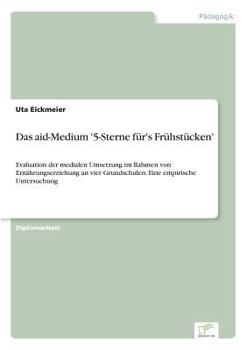 Paperback Das aid-Medium '5-Sterne für's Frühstücken': Evaluation der medialen Umsetzung im Rahmen von Ernährungserziehung an vier Grundschulen. Eine empirische [German] Book
