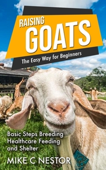 Paperback Raising Goats the Easy Way for Beginners: Basic Steps Breeding Healthcare Feeding and Shelter Book