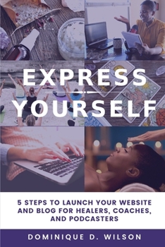 Paperback Express Yourself: 5 Steps to Launch Your Website and Blog for Healers, Coaches, and Podcasters Book