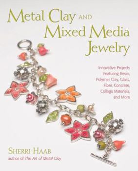 Paperback Metal Clay and Mixed Media Jewelry: Innovative Projects Featuring Resin, Polymer Clay, Glass, Fiber, Concrete, Collage Materials, and More Book