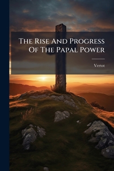 The Rise And Progress Of The Papal Power