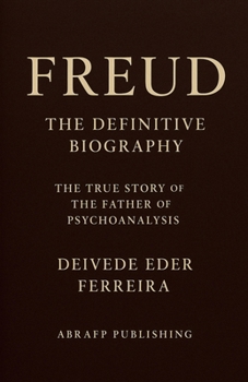 Freud - The Definitive Biography: The True Story of the Father of Psychoanalysis (Behind the Theory: The Lives of the Great Psychoanalysts)