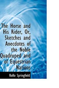 The Horse and His Rider, or, Sketches and Anecdotes of the Noble Quadruped and of Equestrian Nations