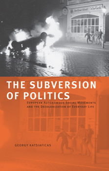 Paperback The Subversion of Politics: European Autonomous Social Movements and the Decolonization of Everyday Life Book
