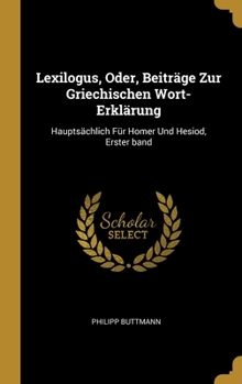 Hardcover Lexilogus, Oder, Beiträge Zur Griechischen Wort-Erklärung: Hauptsächlich Für Homer Und Hesiod, Erster band [German] Book