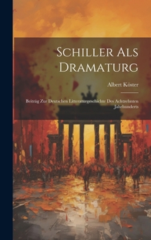 Hardcover Schiller Als Dramaturg: Beiträg Zur Deutschen Litteraturgeschichte Des Achtzehnten Jahrhunderts [German] Book