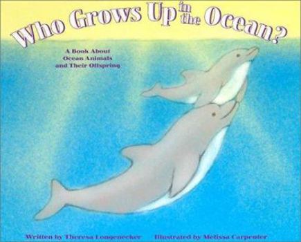 Hardcover Who Grows Up in the Ocean?: A Book about Ocean Animals and Their Offspring Book