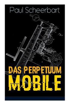 Paperback Das Perpetuum Mobile: Die Geschichte einer Erfindung - Was man heute nicht gefunden, kann man doch wohl morgen noch finden Book