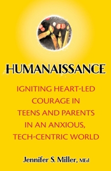 Humanaissance: Igniting Heart-led Courage in Teens and Parents in an Anxious, Tech-centric World
