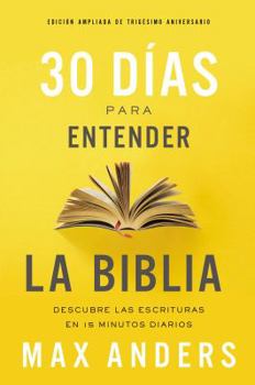 Paperback 30 Días Para Entender La Biblia, Edición Ampliada de Trigésimo Aniversario: Descubra Las Escrituras En 15 Minutos Diarios [Spanish] Book