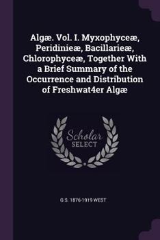 Paperback Algæ. Vol. I. Myxophyceæ, Peridinieæ, Bacillarieæ, Chlorophyceæ, Together With a Brief Summary of the Occurrence and Distribution of Freshwat4er Algæ Book