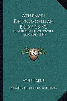 Paperback Athenaei Deipnosofíitae, Book 15 V2: Cum Rerum Et Scriptorum Indicibus (1834) [Latin] Book