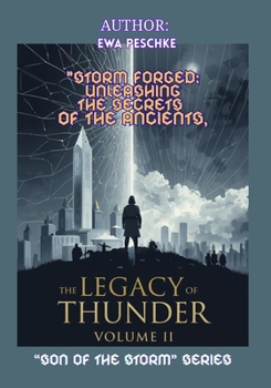 "The Legacy of Thunder",Volume II of the"Son of the Storm" Series: “"Storm forged: Unleashing the Secrets of Ancients”