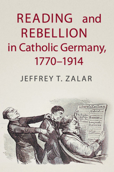 Reading and Rebellion in Catholic Germany, 1770-1914 - Book  of the Publications of the German Historical Institute