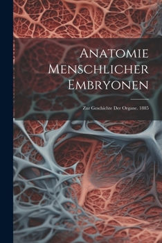 Paperback Anatomie Menschlicher Embryonen: Zur Geschichte Der Organe. 1885 [German] Book